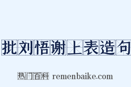 批刘悟谢上表造句是什么意思的图片
